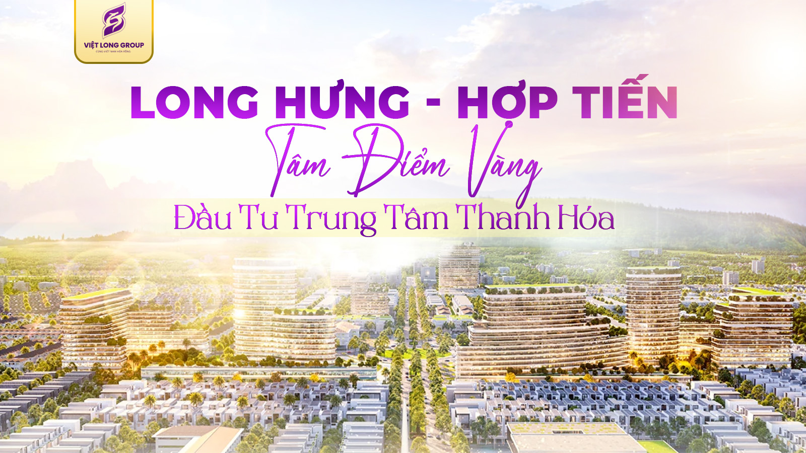KHU ĐẤT LONG HƯNG – HỢP TIẾN: TÂM ĐIỂM VÀNG ĐẦU TƯ SINH LỜI TẠI TRUNG TÂM THANH HÓA